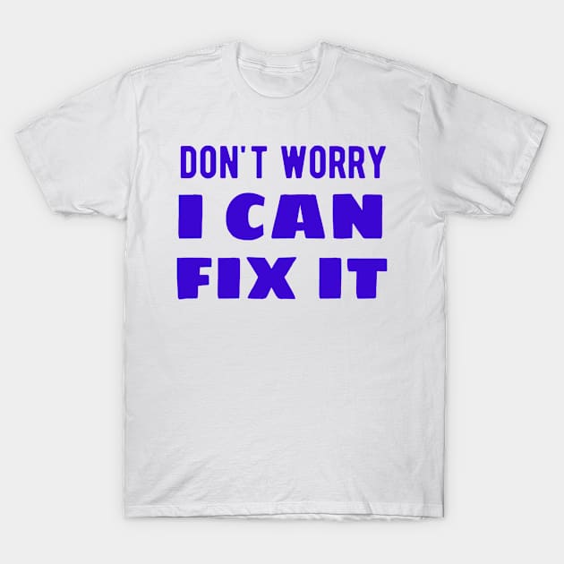 don't worry i can fix it T-Shirt by TIHONA